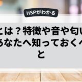 HSPとは？特徴や音や匂いに敏感なあなたへ知っておくべきこと