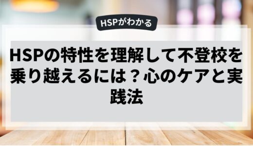 HSPの特性を理解して不登校を乗り越えるには？心のケアと実践法