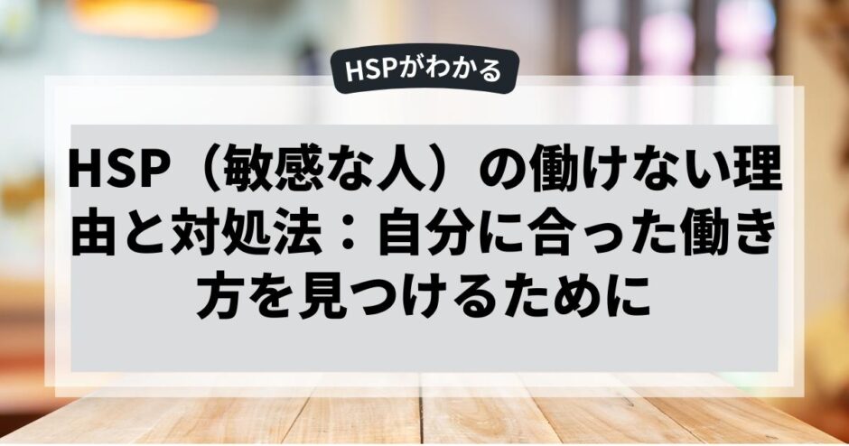 HSP（敏感な人）の働けない理由と対処法：自分に合った働き方を見つけるために