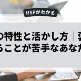 HSPの特性と活かし方｜褒められることが苦手なあなたへ