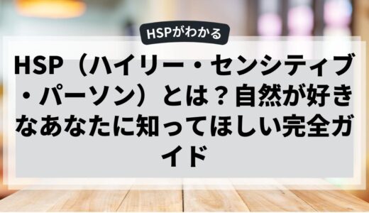 HSPとは？自然が好きなあなたに知ってほしい自然に触れる大切さ