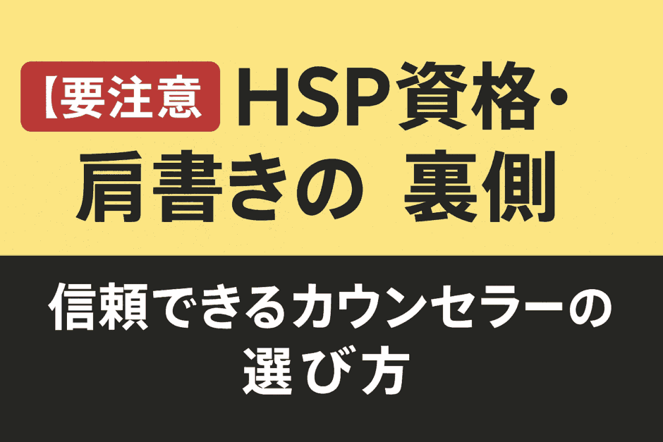 【要注意】HSP資格・肩書きの裏側｜信頼できるカウンセラーの選び方