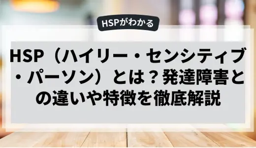 HSPと発達障害の違いや特徴を徹底解説