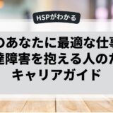 HSPのあなたに最適な仕事とは？発達障害を抱える人のためのキャリアガイド