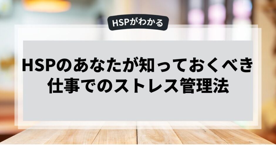 HSPのあなたが知っておくべき仕事でのストレス管理法
