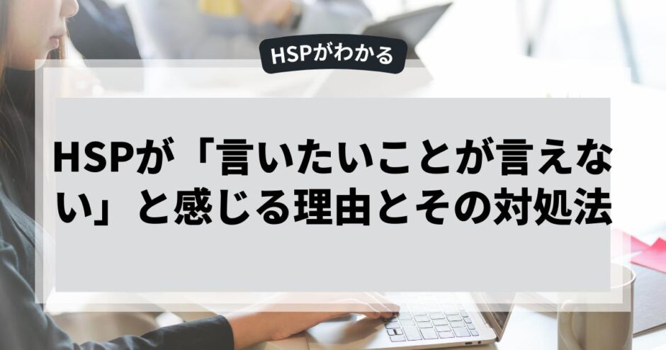 HSPが「言いたいことが言えない」と感じる理由とその対処法