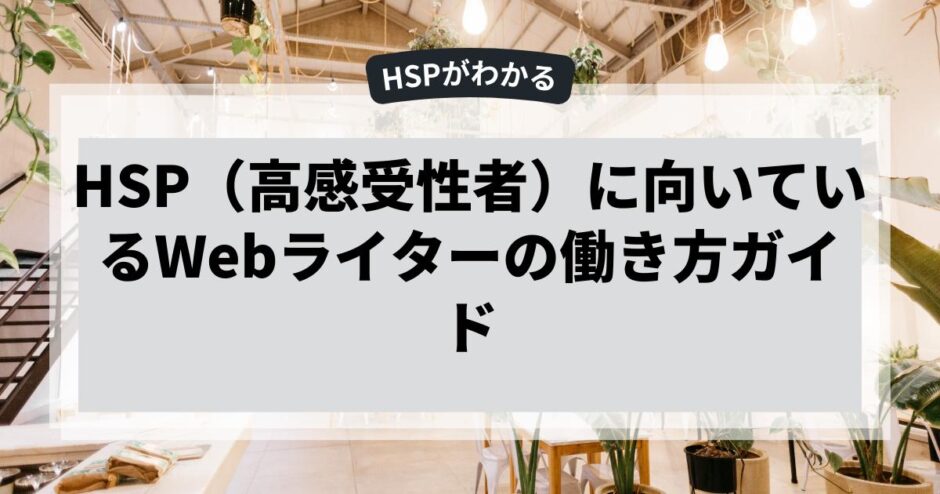 HSP（高感受性者）に向いているWebライターの働き方ガイド