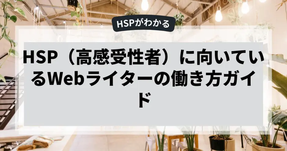 HSP（高感受性者）に向いているWebライターの働き方ガイド