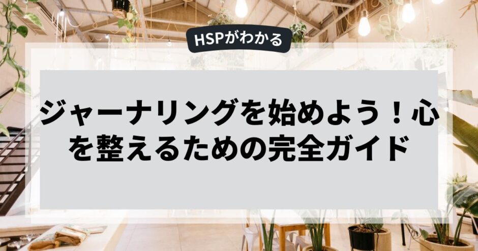 ジャーナリングを始めよう！心を整えるための完全ガイド