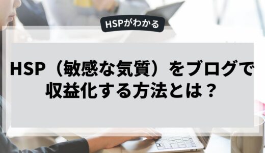 HSP（敏感な気質）をブログで収益化する方法とは？