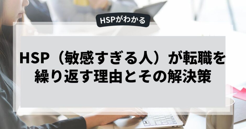 HSP（敏感すぎる人）が転職を繰り返す理由とその解決策