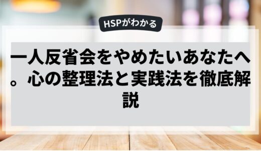 一人反省会をやめたいあなたへ。心の整理法と実践法を徹底解説