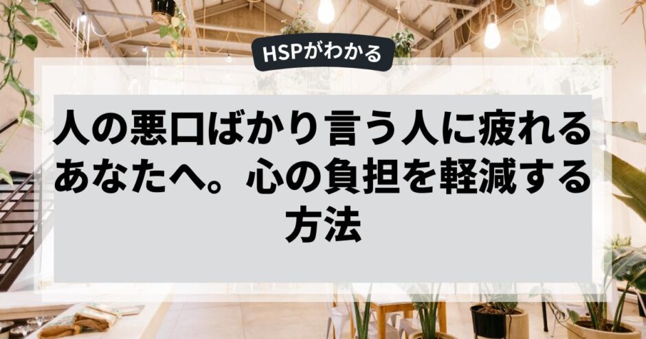 人の悪口ばかり言う人に疲れるあなたへ。心の負担を軽減する方法