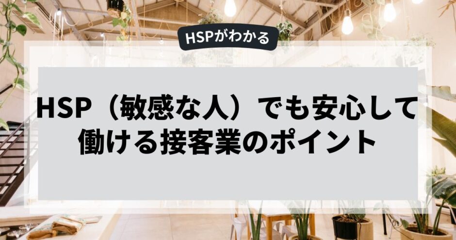 HSP（敏感な人）でも安心して働ける接客業のポイント