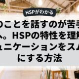 自分のことを話すのが苦手なあなたへ。HSPの特性を理解してコミュニケーションをスムーズにする方法