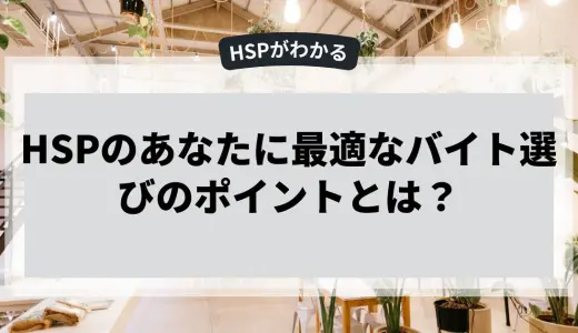 HSPのあなたに最適なバイト選びのポイントとは？